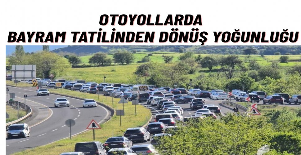 Bayram Tatili Dönüşü Başladı Otoyollarda Kilometrelerce Araç Kuyruğu Oluştu