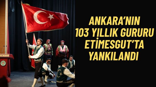 Ankara’nın Başkent Oluşunun 103. Yıl Dönümü Etimesgut’ta Coşkuyla Kutlandı
