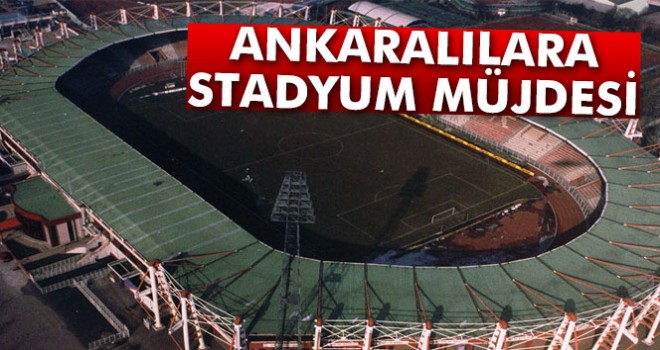 Ankaralılara stadyum müjdesi
