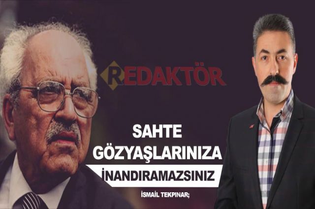 SAHTE GÖZYAŞLARINIZA İNANDIRAMAZSINIZ