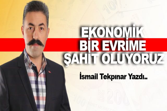 EKONOMİK BİR EVRİME ŞAHİT OLUYORUZ