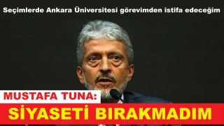 Mustafa Tuna, Siyaseti bırakmadım...