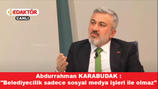 Abdurrahman KARABUDAK : Belediyecilik sadece sosyal medya işleri ile olmaz