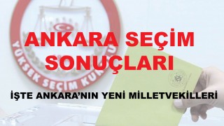 Ankara seçim sonuçları ve Ankara 28. dönem Milletvekilleri netleşti