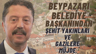 Şehit Yakını ve Gazilere Beypazarı Belediye Başkanı Dr. Özer Kasap’tan Müjde